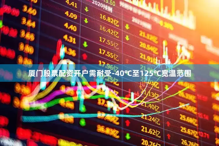 厦门股票配资开户需耐受-40℃至125℃宽温范围