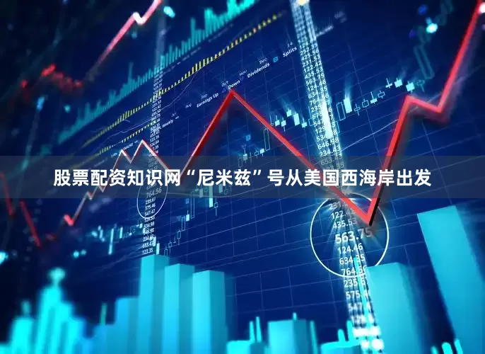 股票配资知识网“尼米兹”号从美国西海岸出发