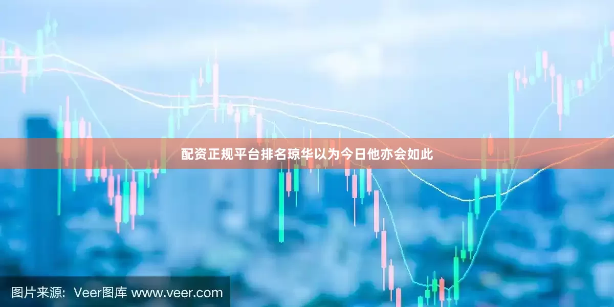 配资正规平台排名琼华以为今日他亦会如此