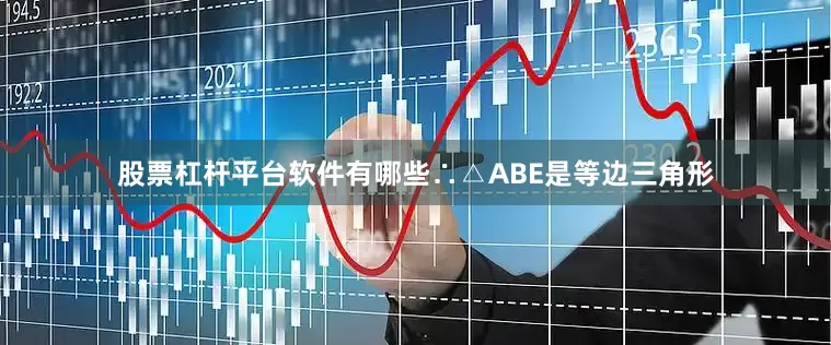 股票杠杆平台软件有哪些∴△ABE是等边三角形