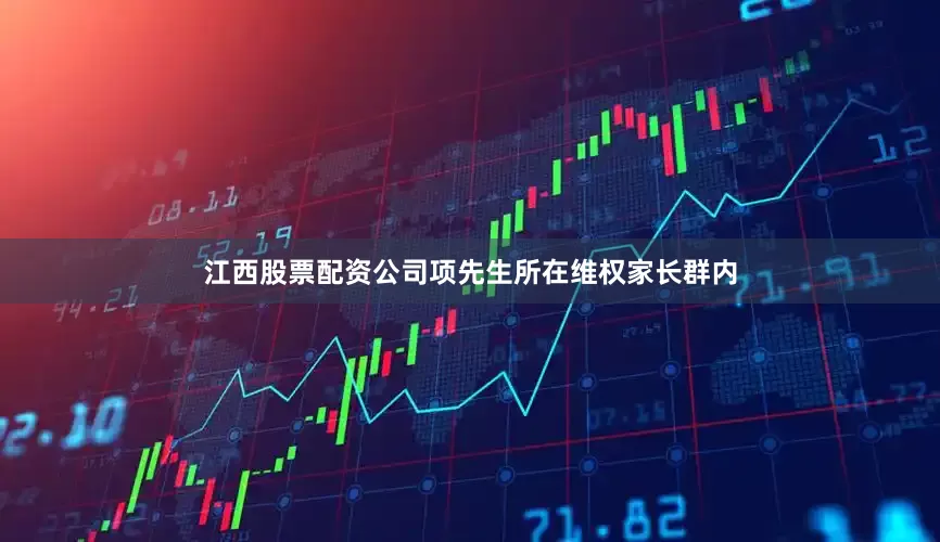 江西股票配资公司项先生所在维权家长群内